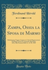 Image for Zampa, Ossia la Sposa di Marmo: Melodramma Tragico-Comico in 3 Atti da Rappresentarsi Nel Regio Teatro IL Carnevale-Quaresima 1852, Alla Presenza Delle LL. Ss. Rr. MM (Classic Reprint)