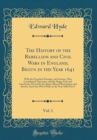 Image for The History of the Rebellion and Civil Wars in England, Begun in the Year 1641, Vol. 1: With the Precedent Passages, and Actions, That Contributed Thereunto, and the Happy End, and Conclusion Thereof 