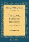 Image for The Alaska Boundary Question: Articles in &quot;the Nation&quot; (Classic Reprint)
