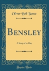 Image for Bensley: A Story of to-Day (Classic Reprint)