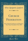 Image for Church Federation: Inter-Church Conference on Federation, New York, November 15 21, 1905 (Classic Reprint)