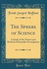 Image for The Sphere of Science: A Study of the Nature and Method of Scientific Investigation (Classic Reprint)