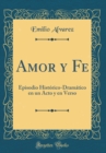 Image for Amor y Fe: Episodio Historico-Dramatico en un Acto y en Verso (Classic Reprint)