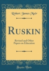 Image for Ruskin: Revised and Other Papers on Education (Classic Reprint)