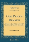 Image for Old Price&#39;s Remains: Praehumous, or During Life, Comprising, With Select Patches of Birkenhead Shore, Various Other Articles, Scientific and Literary, Grave and Gay (Classic Reprint)