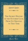 Image for The Secret History of the October Club, From Its Original to This Time (Classic Reprint)