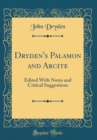 Image for Dryden&#39;s Palamon and Arcite: Edited With Notes and Critical Suggestions (Classic Reprint)