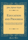 Image for Education and Progress: An Address Delivered Before the Franklin and Washington Literary Societies of Lafayette College, at Easton, Pa;, At the Annual Commencement, September 14, 1847 (Classic Reprint