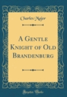 Image for A Gentle Knight of Old Brandenburg (Classic Reprint)
