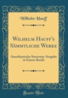 Image for Wilhelm Hauff&#39;s Sammtliche Werke: Amerikanische Stereotyp-Ausgabe in Einem Bande (Classic Reprint)