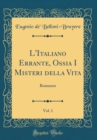 Image for L&#39;Italiano Errante, Ossia I Misteri della Vita, Vol. 1: Romanzo (Classic Reprint)