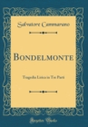 Image for Bondelmonte: Tragedia Lirica in Tre Parti (Classic Reprint)