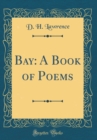 Image for Bay: A Book of Poems (Classic Reprint)