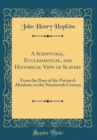 Image for A Scriptural, Ecclesiastical, and Historical View of Slavery: From the Days of the Patriarch Abraham, to the Nineteenth Century (Classic Reprint)