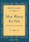 Image for Man Weiss Es Nie: Ein Spiel des Lebens in Drei Akten (Classic Reprint)