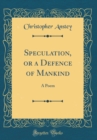 Image for Speculation, or a Defence of Mankind: A Poem (Classic Reprint)