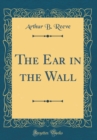 Image for The Ear in the Wall (Classic Reprint)