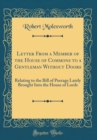 Image for Letter From a Member of the House of Commons to a Gentleman Without Doors: Relating to the Bill of Peerage Lately Brought Into the House of Lords (Classic Reprint)