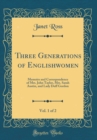 Image for Three Generations of Englishwomen, Vol. 1 of 2: Memoirs and Correspondence of Mrs. John Taylor, Mrs. Sarah Austin, and Lady Duff Gordon (Classic Reprint)