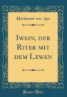 Image for Iwein, der Riter mit dem Lewen (Classic Reprint)