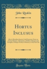 Image for Hortus Inclusus: Also in Montibus Sanctis-Coeli Enarrant, Notes on Various Pictures, &quot;Praeterita&quot;, Outlines of Scenes and Thoughts, Perhaps Worthy of Memory, in My Past Life (Classic Reprint)