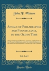 Image for Annals of Philadelphia and Pennsylvania, in the Olden Time, Vol. 2 of 2: Being a Collection of Memories, Anecdotes, and Incidents of the City and Its Inhabitants, and of the Earliest Settlements of th