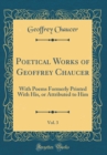 Image for Poetical Works of Geoffrey Chaucer, Vol. 3: With Poems Formerly Printed With His, or Attributed to Him (Classic Reprint)