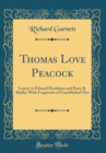 Image for Thomas Love Peacock: Letters to Edward Hookham and Percy B. Shelley With Fragments of Unpublished Mss (Classic Reprint)
