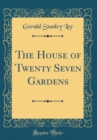 Image for The House of Twenty Seven Gardens (Classic Reprint)