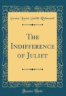 Image for The Indifference of Juliet (Classic Reprint)