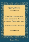 Image for Das Milchmadchen, der Bekehrte Neger und das Dorfmadchen: Drei Wahre Geschichten, Mitgetheilt (Classic Reprint)