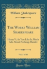Image for The Works William Shakespeare, Vol. 5 of 10: Henry V; As You Like It; Much Ado About Nothing; Hamlet (Classic Reprint)