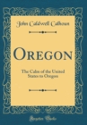 Image for Oregon: The Calm of the United States to Oregon (Classic Reprint)