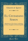 Image for El Ciudadano Simon: Melodrama en Tres Actos y un Prologo en Prosa, Arreglado a la Escena Espanola (Classic Reprint)
