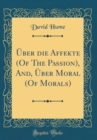 Image for Uber die Affekte (Of The Passion), And, Uber Moral (Of Morals) (Classic Reprint)