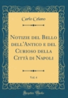 Image for Notizie del Bello dell&#39;Antico e del Curioso della Citta di Napoli, Vol. 4 (Classic Reprint)