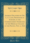 Image for Address Delivered by Dr. L. C. Lane, Professor of Surgery, at the Commencement Exercises of the Medical College of the Pacific, Nov. 2, 1876 (Classic Reprint)