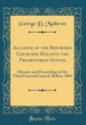 Image for Alliance of the Reformed Churches Holding the Presbyterian System: Minutes and Proceedings of the Third General Council, Belfast, 1884 (Classic Reprint)