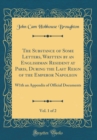 Image for The Substance of Some Letters, Written by an Englishman Resident at Paris, During the Last Reign of the Emperor Napoleon, Vol. 1 of 2: W1th an Appendix of Official Documents (Classic Reprint)