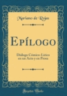 Image for Epilogo: Dialogo Comico-Lirico en un Acto y en Prosa (Classic Reprint)