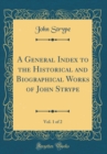 Image for A General Index to the Historical and Biographical Works of John Strype, Vol. 1 of 2 (Classic Reprint)