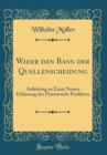 Image for Wider den Bann der Quellenscheidung: Anleitung zu Einer Neuen Erfassung des Pentateuch-Problems (Classic Reprint)
