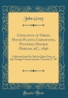 Image for Catalogue of Green House Plants, Carnations, Picotees, Double Dahlias, &amp;C., 1846: Cultivated and for Sale by John Gray, at the Grange Conservatories, Toronto, C. W (Classic Reprint)