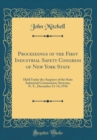 Image for Proceedings of the First Industrial Safety Congress of New York State: Held Under the Auspices of the State Industrial Commission; Syracuse, N. Y., December 11-14, 1916 (Classic Reprint)
