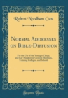 Image for Normal Addresses on Bible-Diffusion: For the Use of the Younger Clergy, and Lay-Speakers in General Meetings, Training Colleges, and Schools (Classic Reprint)