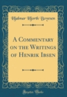 Image for A Commentary on the Writings of Henrik Ibsen (Classic Reprint)