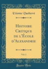 Image for Histoire Critique de l&#39;Ecole d&#39;Alexandrie, Vol. 2 (Classic Reprint)