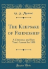 Image for The Keepsake of Friendship: A Christmas and New Year&#39;s Annual for 1850 (Classic Reprint)
