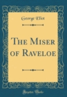Image for The Miser of Raveloe (Classic Reprint)