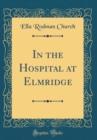 Image for In the Hospital at Elmridge (Classic Reprint)